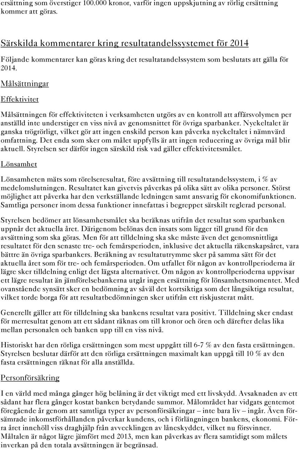 Målsättningar Effektivitet Målsättningen för effektiviteten i verksamheten utgörs av en kontroll att affärsvolymen per anställd inte understiger en viss nivå av genomsnittet för övriga sparbanker.