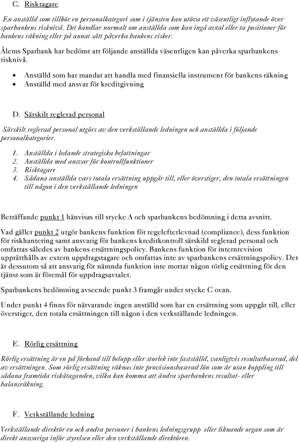Ålems Sparbank har bedömt att följande anställda väsentligen kan påverka sparbankens risknivå.