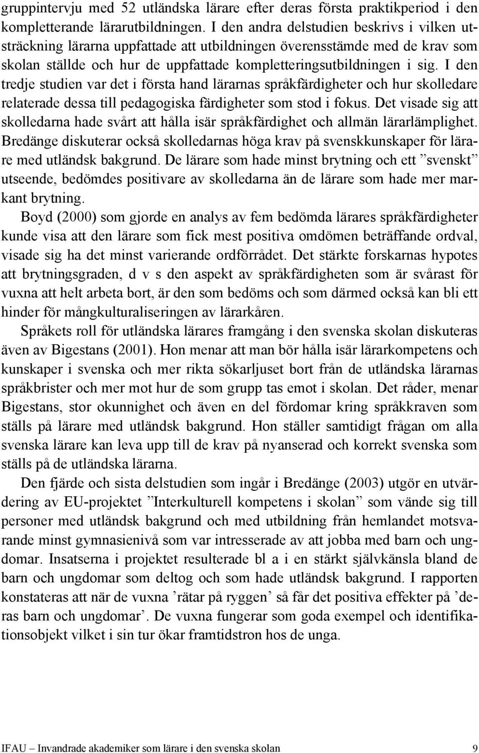 I den tredje studien var det i första hand lärarnas språkfärdigheter och hur skolledare relaterade dessa till pedagogiska färdigheter som stod i fokus.