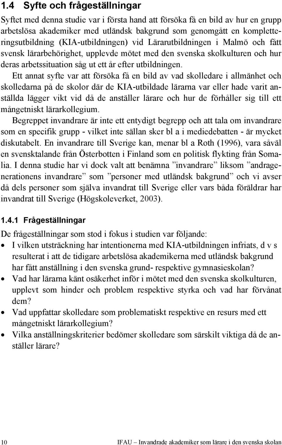 Ett annat syfte var att försöka få en bild av vad skolledare i allmänhet och skolledarna på de skolor där de KIA-utbildade lärarna var eller hade varit anställda lägger vikt vid då de anställer