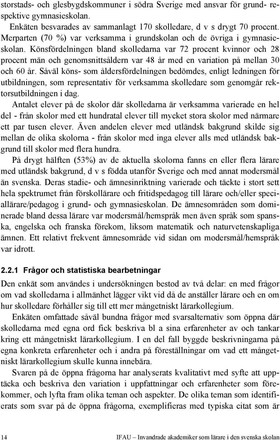 Könsfördelningen bland skolledarna var 72 procent kvinnor och 28 procent män och genomsnittsåldern var 48 år med en variation på mellan 30 och 60 år.