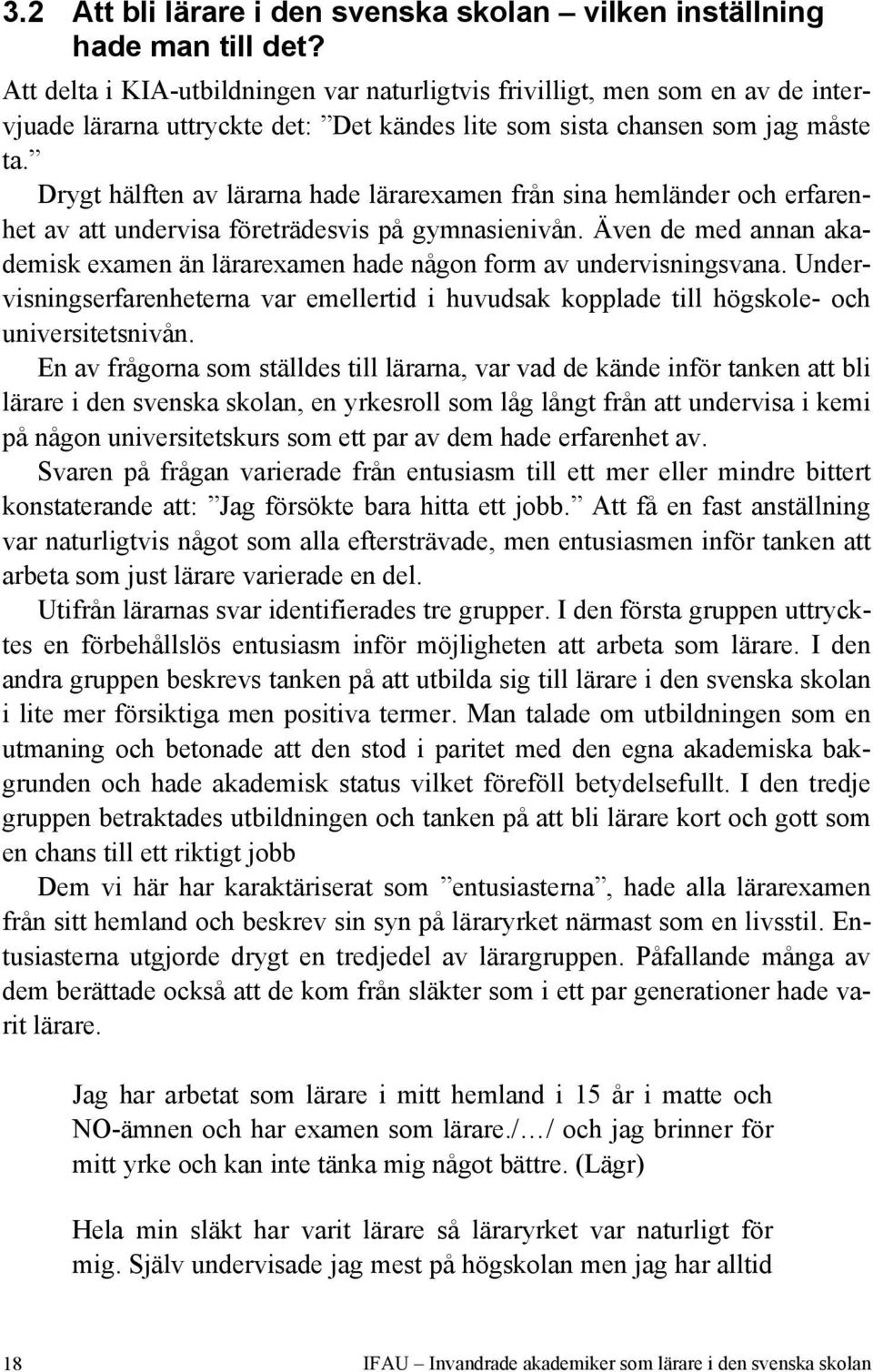 Drygt hälften av lärarna hade lärarexamen från sina hemländer och erfarenhet av att undervisa företrädesvis på gymnasienivån.