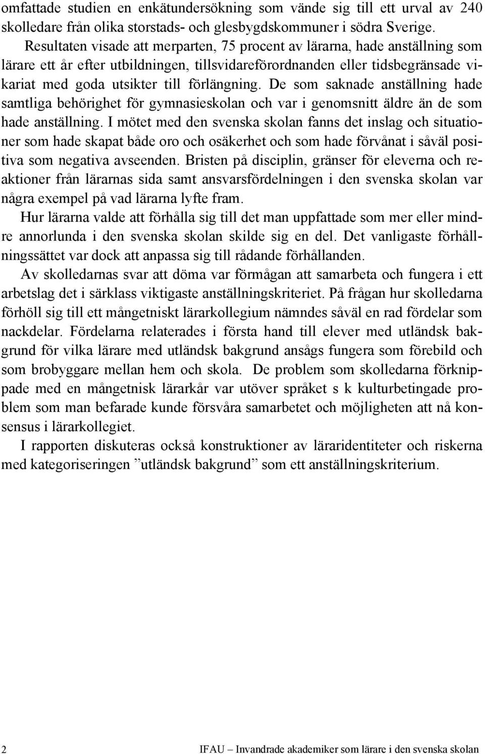 De som saknade anställning hade samtliga behörighet för gymnasieskolan och var i genomsnitt äldre än de som hade anställning.