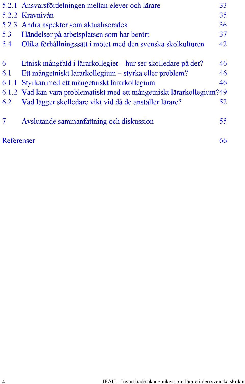 4 Olika förhållningssätt i mötet med den svenska skolkulturen 42 6 Etnisk mångfald i lärarkollegiet hur ser skolledare på det? 46 6.