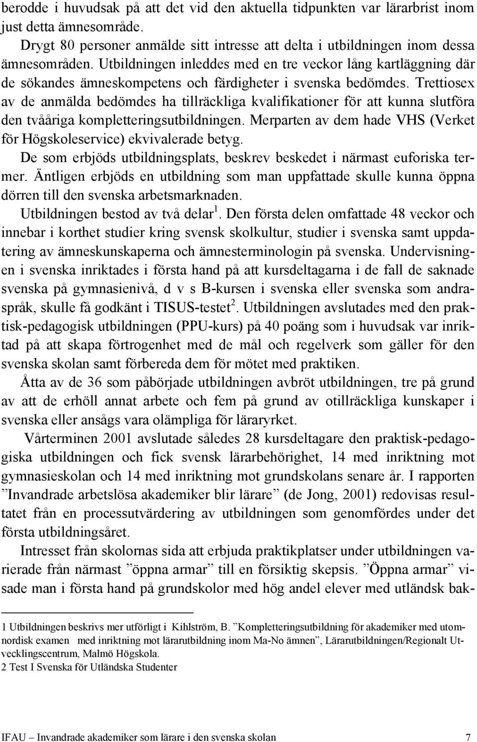 Trettiosex av de anmälda bedömdes ha tillräckliga kvalifikationer för att kunna slutföra den tvååriga kompletteringsutbildningen.