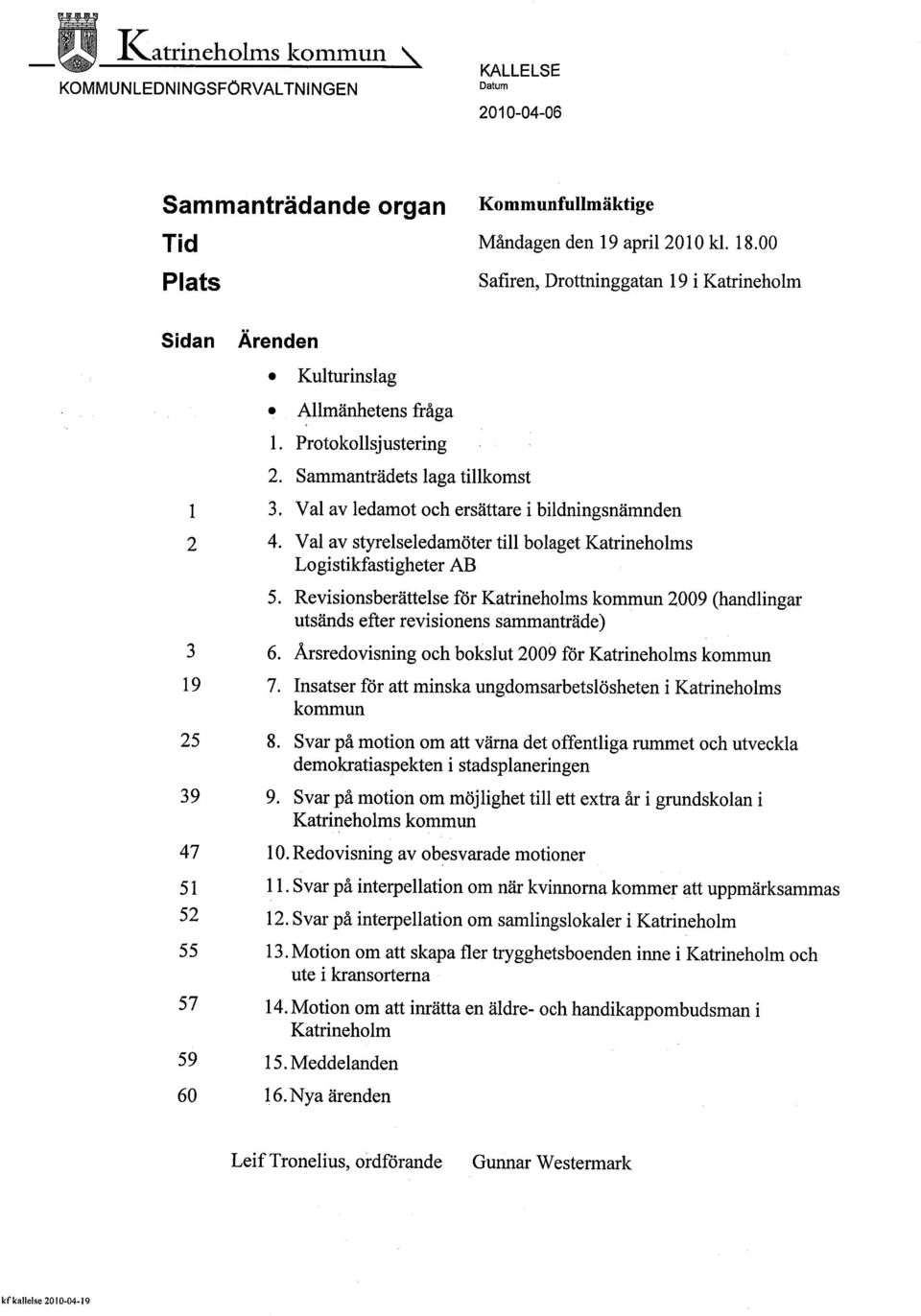 Val av ledamot och ersättare i bildningsnämnden 2 4. Val av styrelseledamöter til bolaget Katrineholms Logistikfastigheter AB 5.