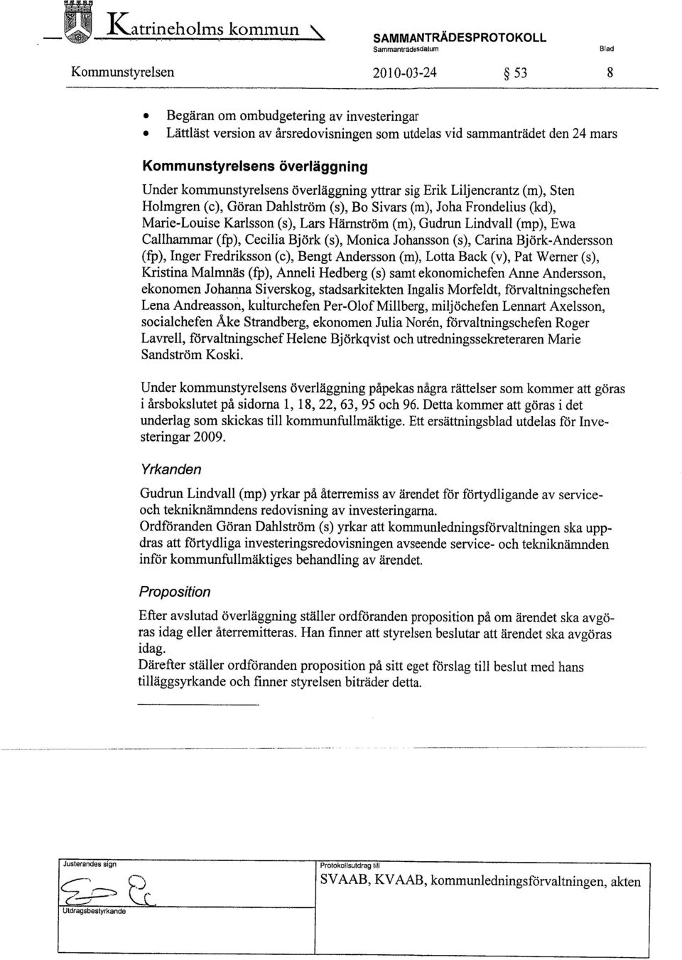 Kommunstyrelsens överläggning Under kommunstyrelsens överläggning ytrar sig Erik Liljencrantz (m), Sten Holmgren (c), Göran Dahlström (s), Bo Sivars (m), Joha Frondelius (kd), Marie-Louise Karlsson