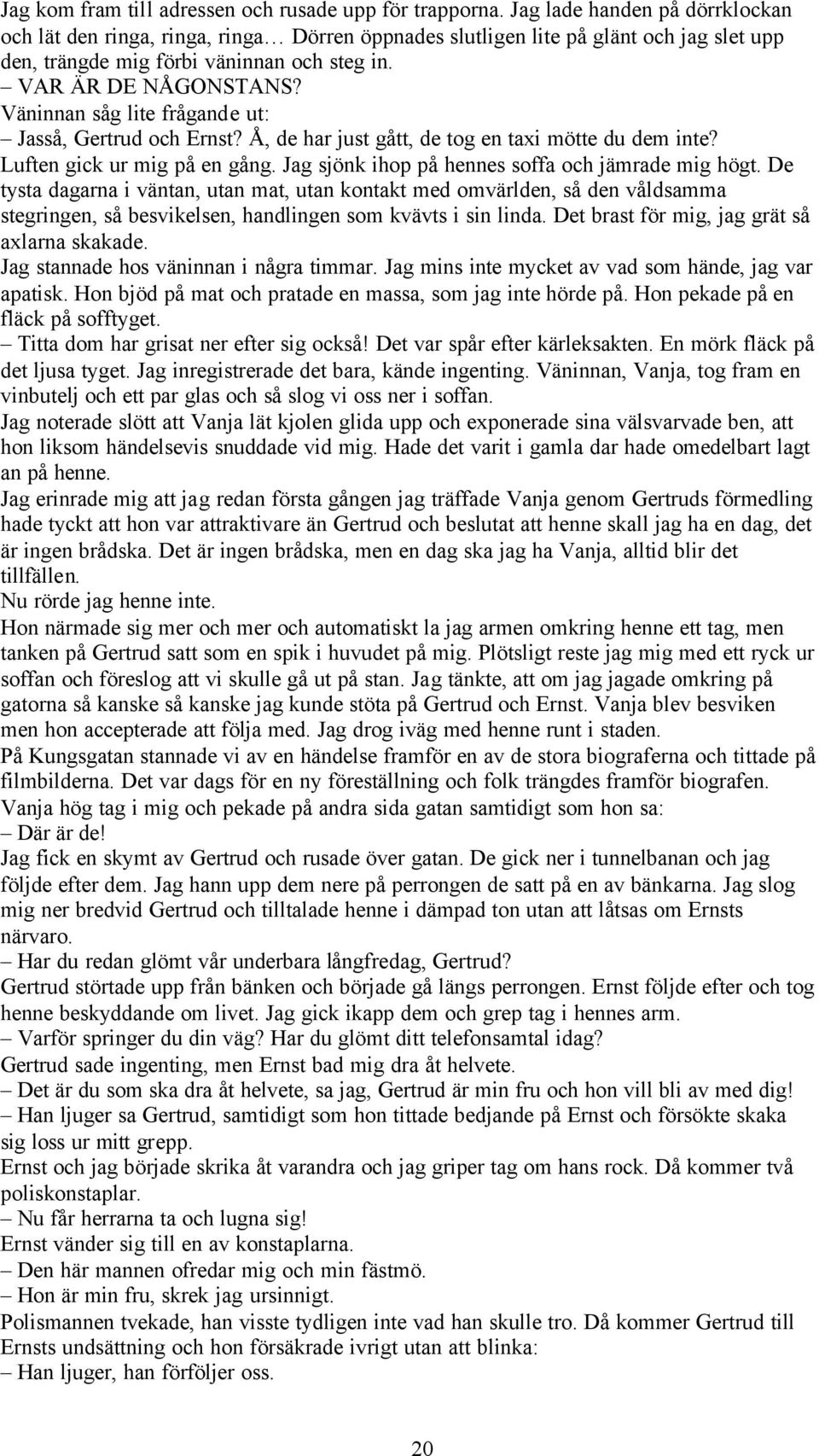 Väninnan såg lite frågande ut: Jasså, Gertrud och Ernst? Å, de har just gått, de tog en taxi mötte du dem inte? Luften gick ur mig på en gång. Jag sjönk ihop på hennes soffa och jämrade mig högt.