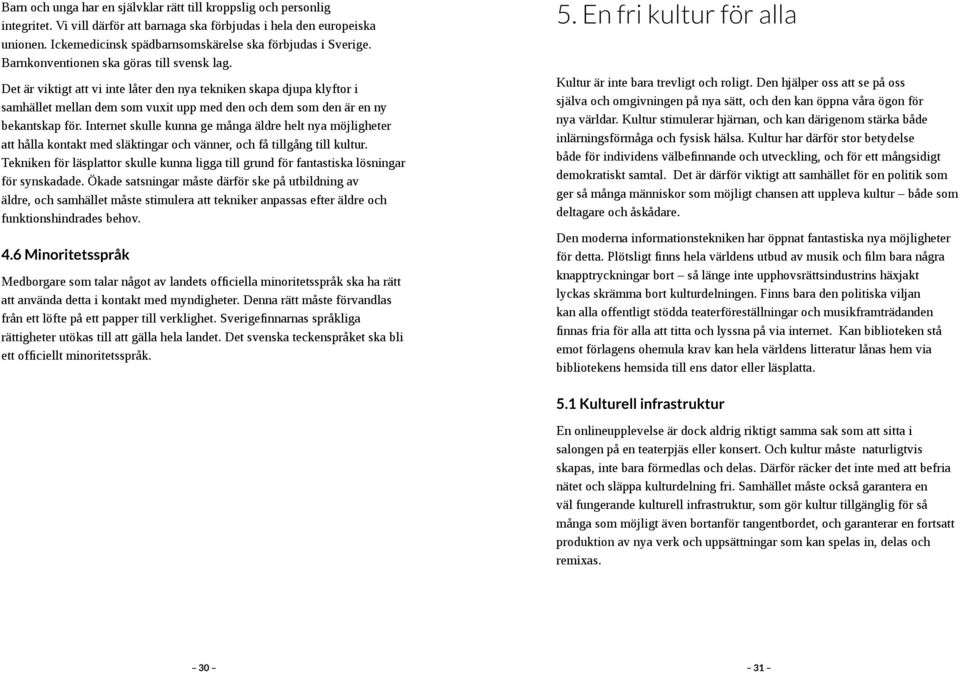 Det är viktigt att vi inte låter den nya tekniken skapa djupa klyftor i samhället mellan dem som vuxit upp med den och dem som den är en ny bekantskap för.