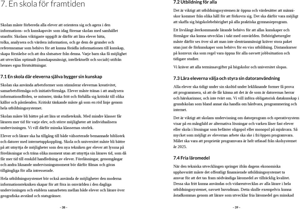 kunskap, skapa förståelse och att dra slutsatser från denna. Varje barn ska få möjlighet att utvecklas optimalt (kunskapsmässigt, intellektuellt och socialt) utifrån hennes egna förutsättningar. 7.