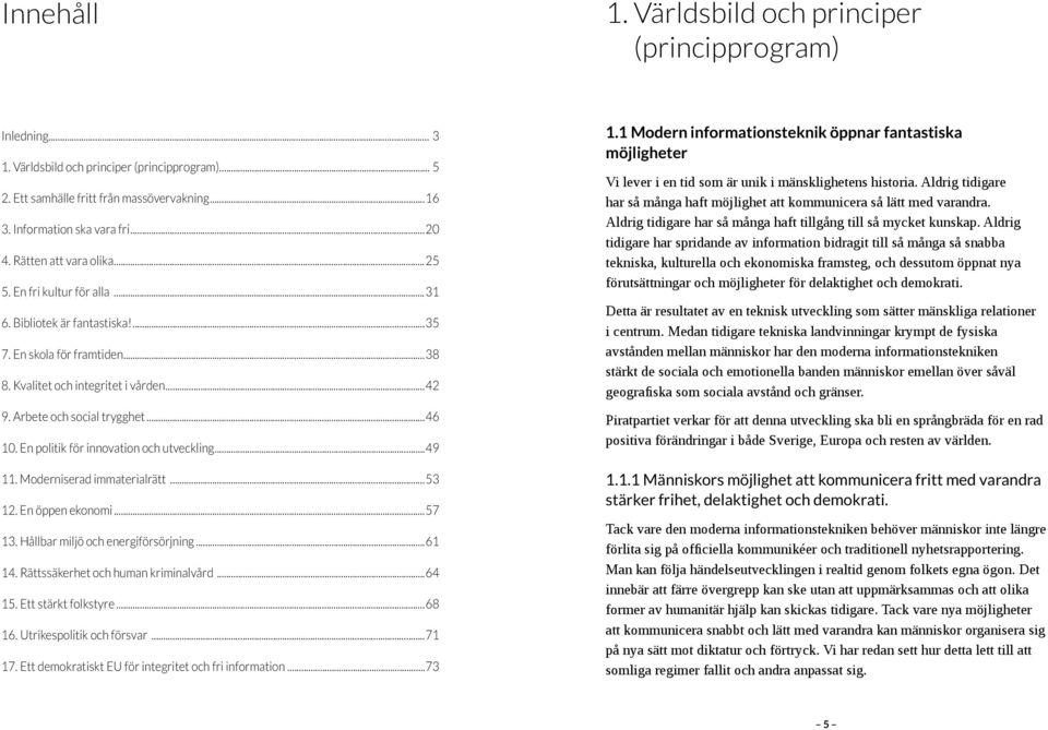 En politik för innovation och utveckling...49 11. Moderniserad immaterialrätt...53 12. En öppen ekonomi...57 13. Hållbar miljö och energiförsörjning...61 14. Rättssäkerhet och human kriminalvård.