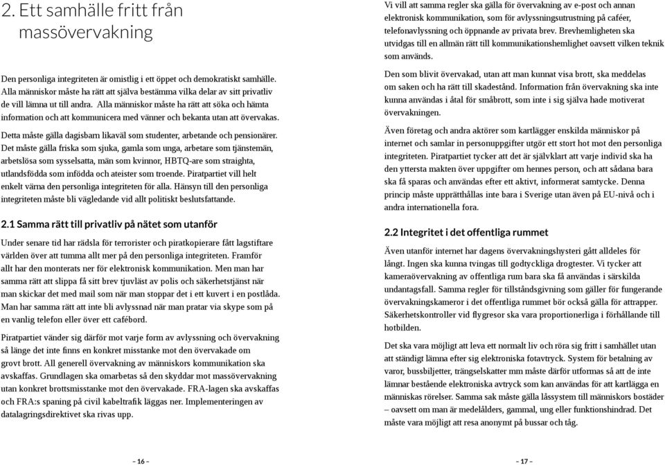 Alla människor måste ha rätt att söka och hämta information och att kommunicera med vänner och bekanta utan att övervakas. Detta måste gälla dagisbarn likaväl som studenter, arbetande och pensionärer.