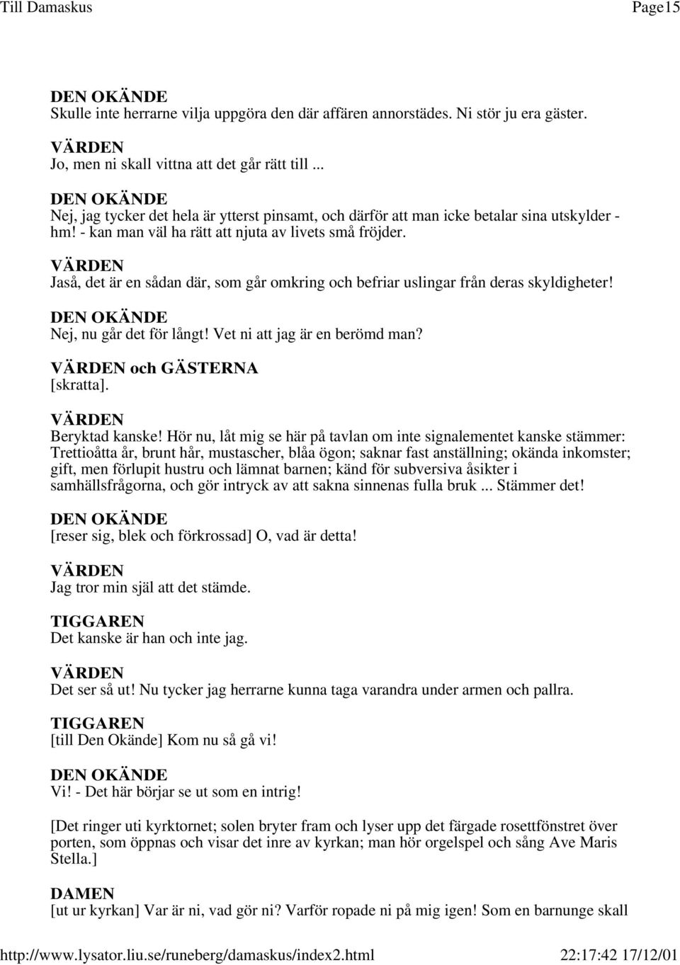 VÄRDEN Jaså, det är en sådan där, som går omkring och befriar uslingar från deras skyldigheter! Nej, nu går det för långt! Vet ni att jag är en berömd man? VÄRDEN och GÄSTERNA [skratta].