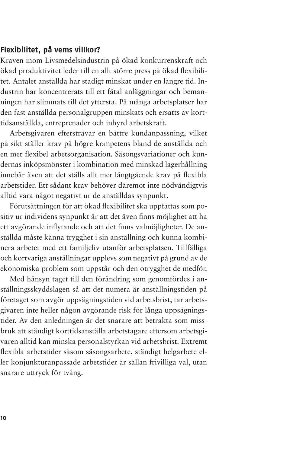 På många arbetsplatser har den fast anställda personalgruppen minskats och ersatts av korttidsanställda, entreprenader och inhyrd arbetskraft.