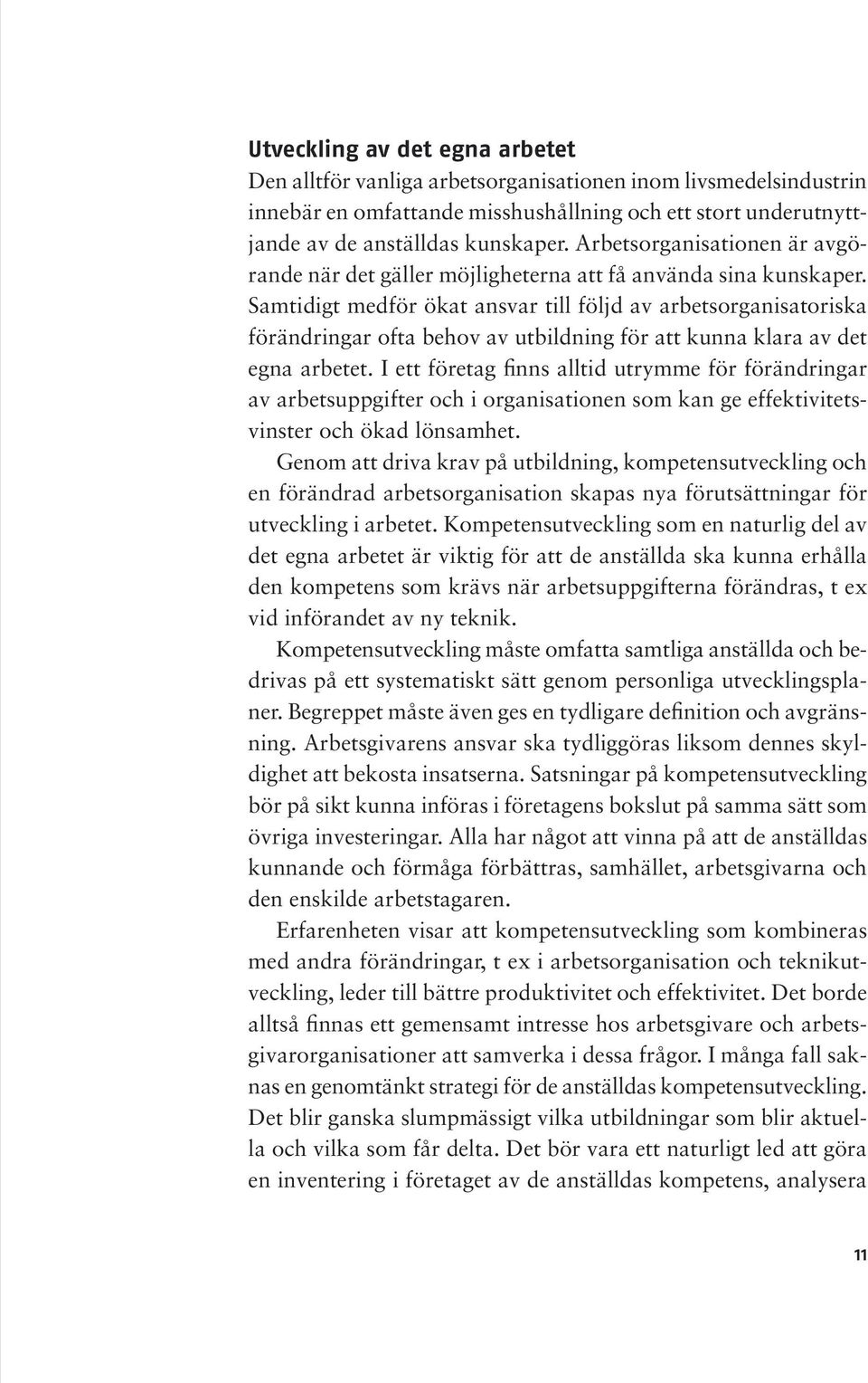 Samtidigt medför ökat ansvar till följd av arbetsorganisatoriska förändringar ofta behov av utbildning för att kunna klara av det egna arbetet.