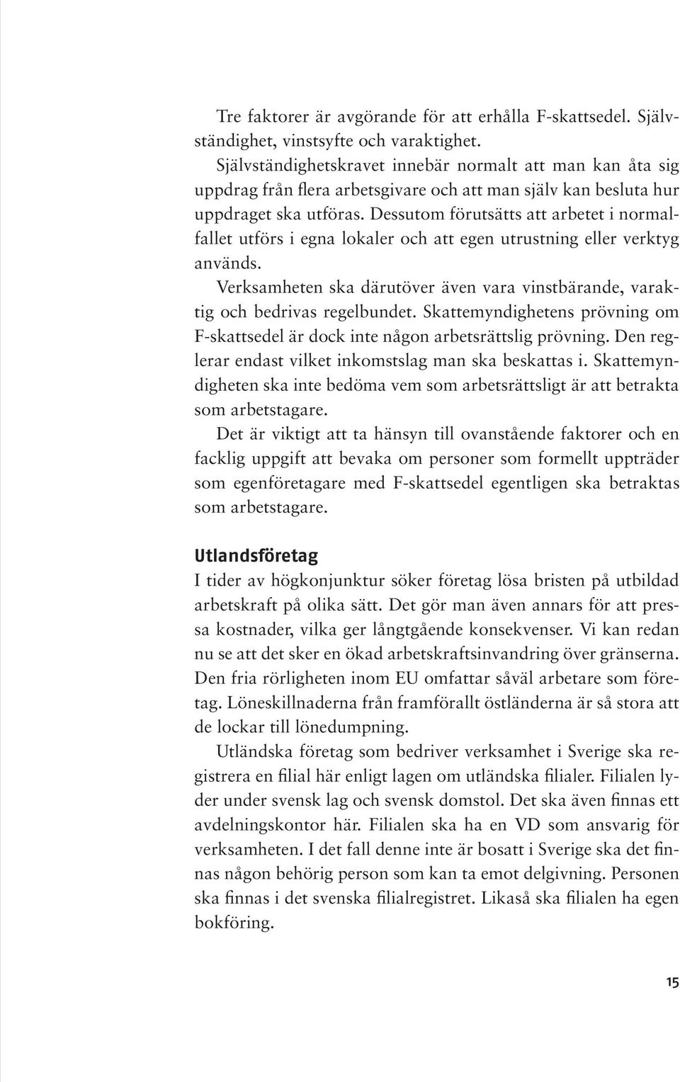 Dessutom förutsätts att arbetet i normalfallet utförs i egna lokaler och att egen utrustning eller verktyg används.