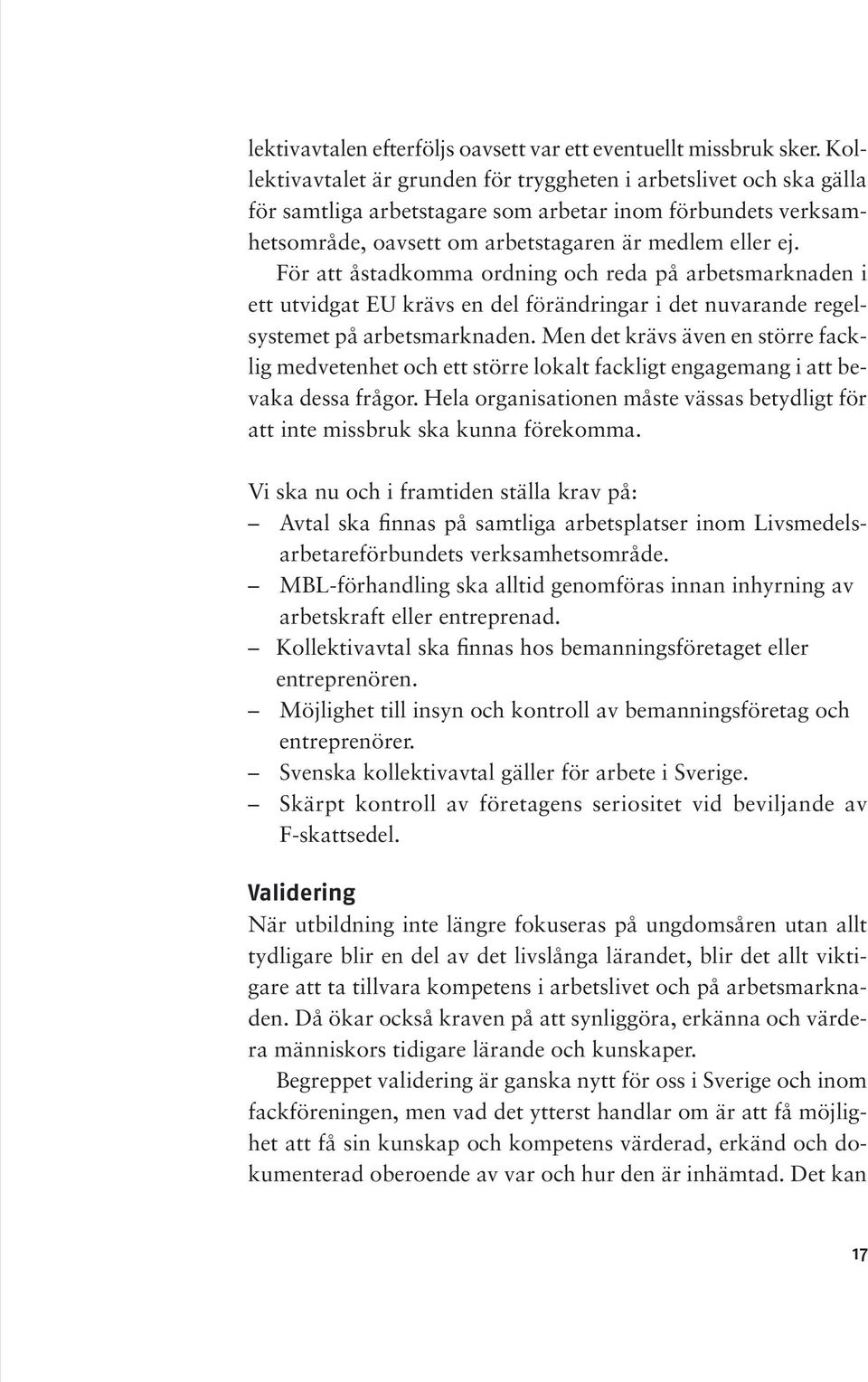 För att åstadkomma ordning och reda på arbetsmarknaden i ett utvidgat EU krävs en del förändringar i det nuvarande regelsystemet på arbetsmarknaden.