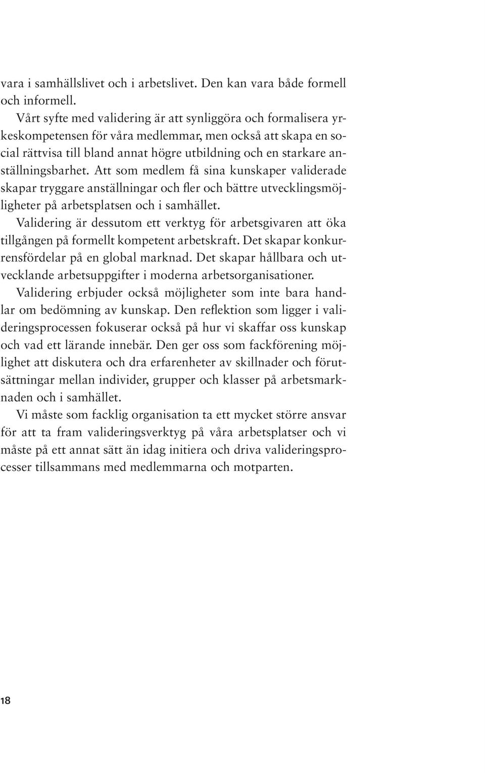 anställningsbarhet. Att som medlem få sina kunskaper validerade skapar tryggare anställningar och fler och bättre utvecklingsmöjligheter på arbetsplatsen och i samhället.