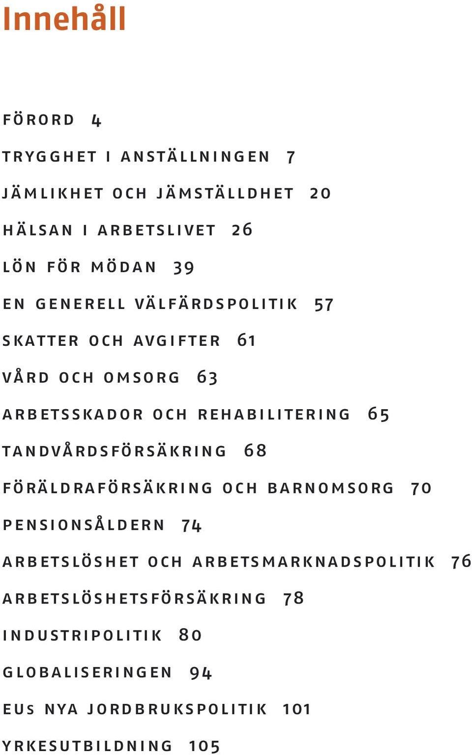 tandvårdsförsäkring 68 föräldraförsäkring och barnomsorg 70 pensionsåldern 74 arbetslöshet och