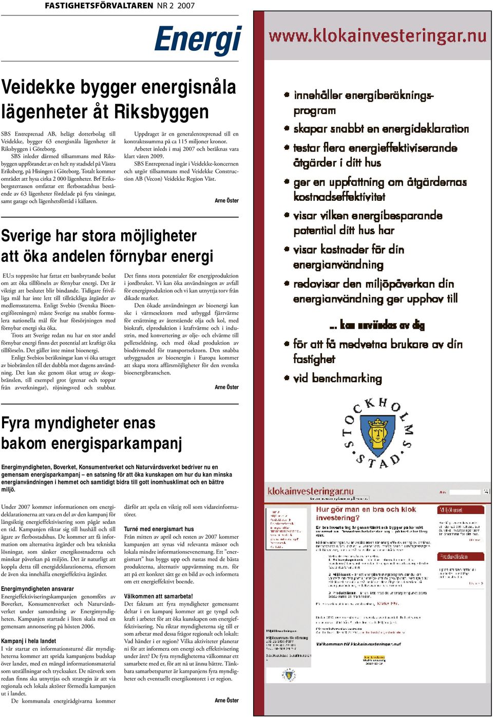 Brf Eriksbergsterrassen omfattar ett flerbostadshus bestående av 63 lägenheter fördelade på fyra våningar, samt garage och lägenhetsförråd i källaren.