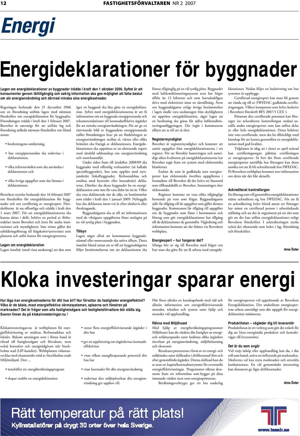 Regeringen beslutade den 21 december 2006 om en förordning utifrån lagen med närmare föreskrifter om energideklaration för byggnader. Förordningen trädde i kraft den 1 februari 2007.