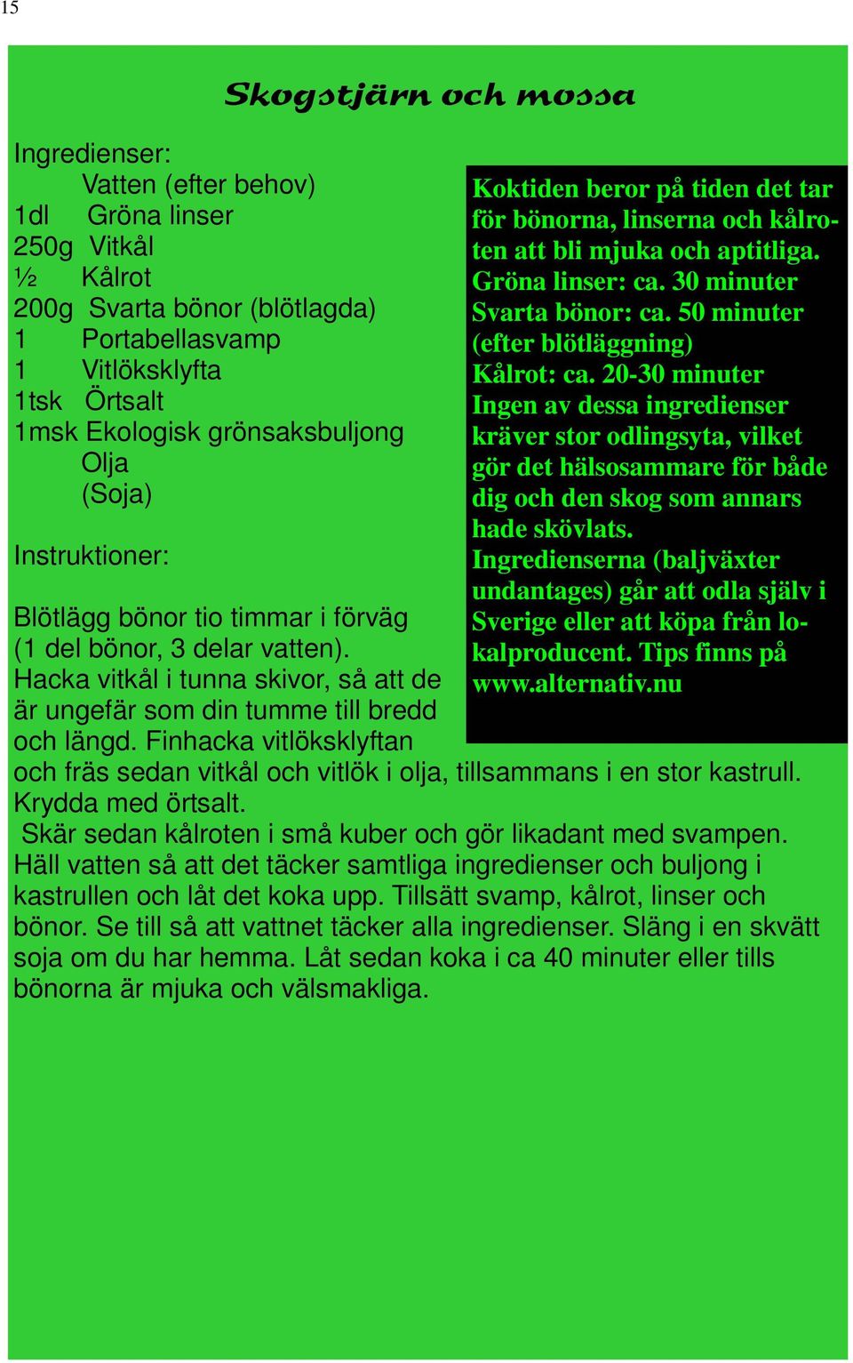 Finhacka vitlöksklyftan Koktiden beror på tiden det tar för bönorna, linserna och kålroten att bli mjuka och aptitliga. Gröna linser: ca. 30 minuter Svarta bönor: ca.