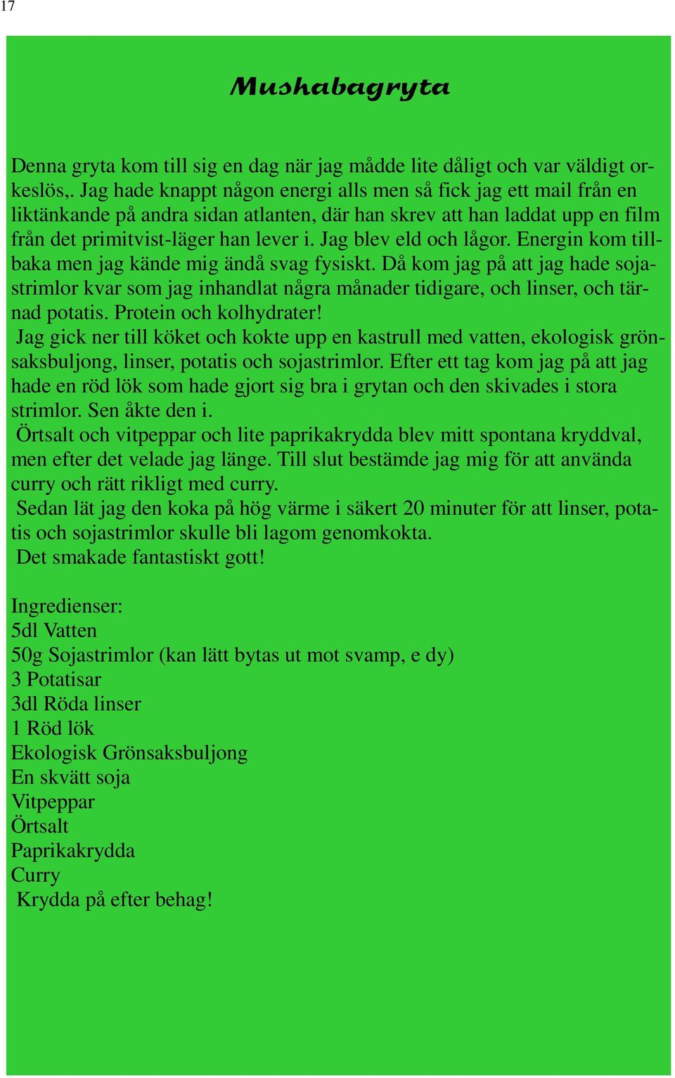 Jag blev eld och lågor. Energin kom tillbaka men jag kände mig ändå svag fysiskt. Då kom jag på att jag hade sojastrimlor kvar som jag inhandlat några månader tidigare, och linser, och tärnad potatis.