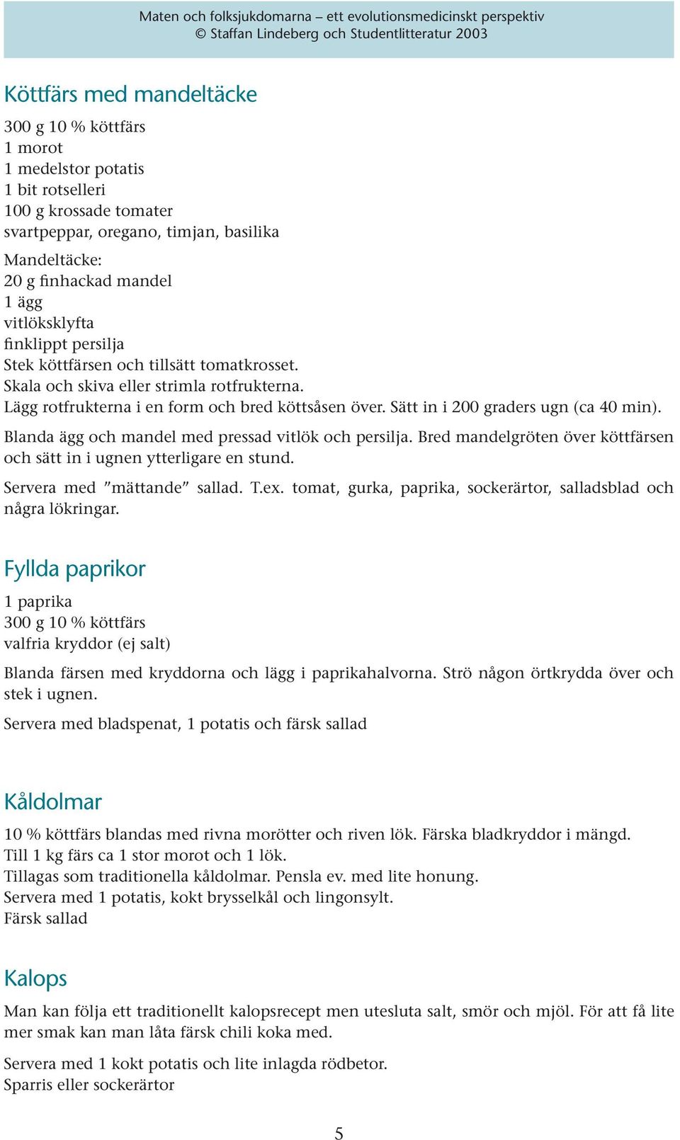 Sätt in i 200 graders ugn (ca 40 min). Blanda ägg och mandel med pressad vitlök och persilja. Bred mandelgröten över köttfärsen och sätt in i ugnen ytterligare en stund. Servera med mättande sallad.