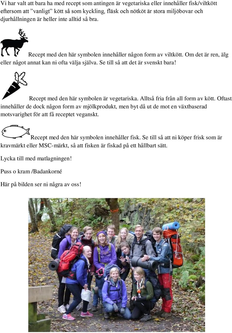 Recept med den här symbolen är vegetariska. Alltså fria från all form av kött.