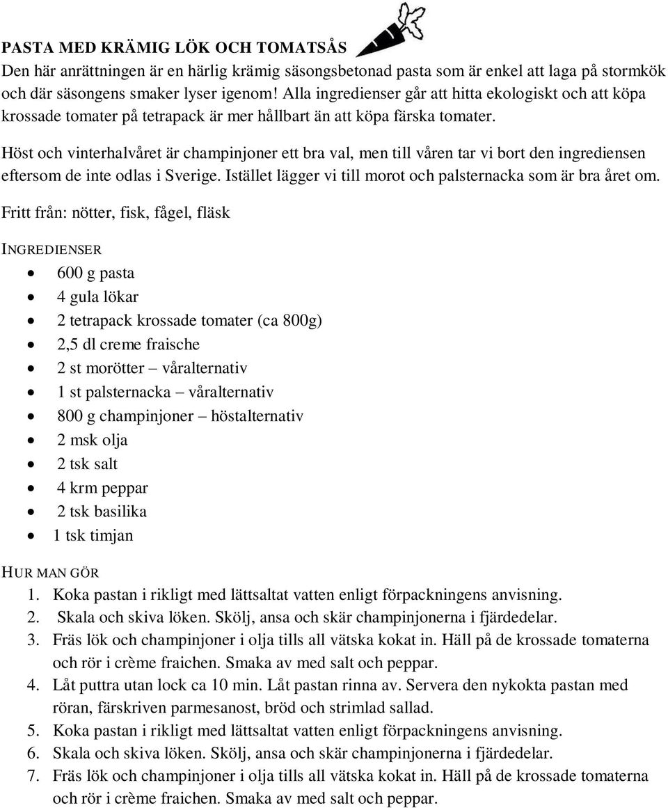 Höst och vinterhalvåret är champinjoner ett bra val, men till våren tar vi bort den ingrediensen eftersom de inte odlas i Sverige. Istället lägger vi till morot och palsternacka som är bra året om.