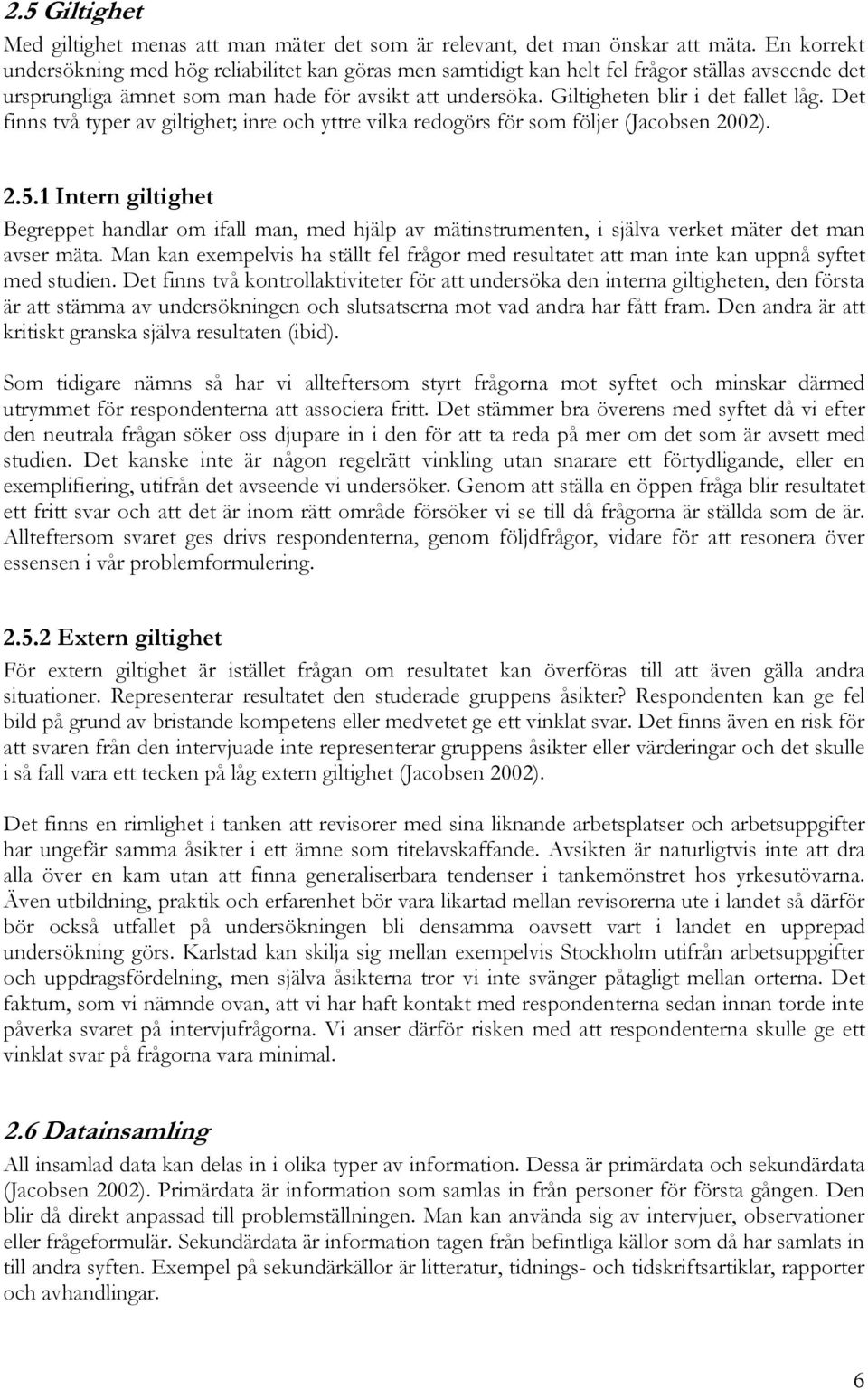 Giltigheten blir i det fallet låg. Det finns två typer av giltighet; inre och yttre vilka redogörs för som följer (Jacobsen 2002). 2.5.