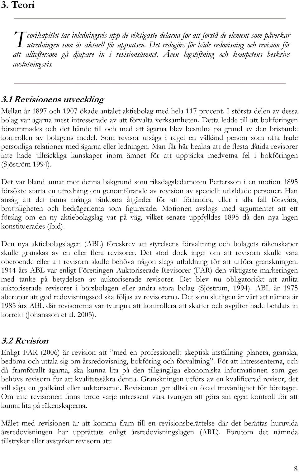 1 Revisionens utveckling Mellan år 1897 och 1907 ökade antalet aktiebolag med hela 117 procent. I största delen av dessa bolag var ägarna mest intresserade av att förvalta verksamheten.