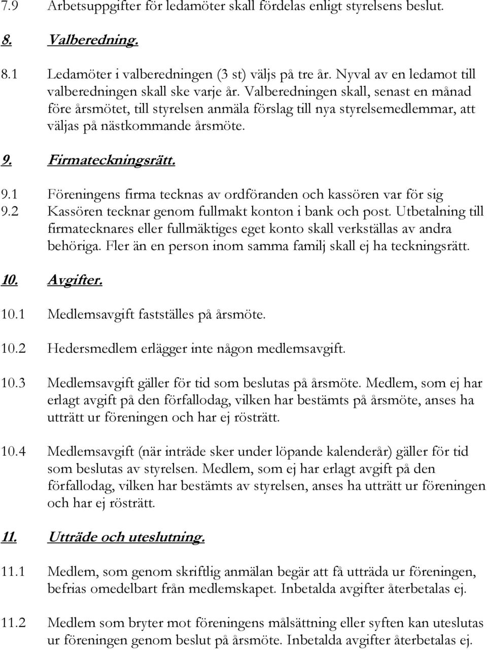 Valberedningen skall, senast en månad före årsmötet, till styrelsen anmäla förslag till nya styrelsemedlemmar, att väljas på nästkommande årsmöte. 9.