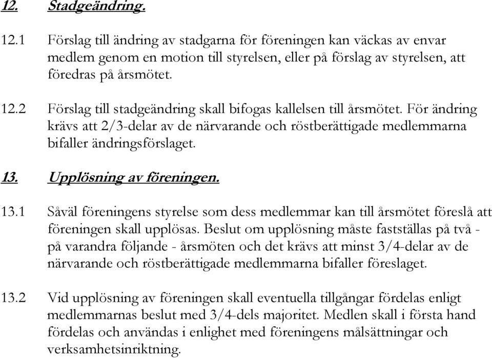 Upplösning av föreningen. 13.1 Såväl föreningens styrelse som dess medlemmar kan till årsmötet föreslå att föreningen skall upplösas.