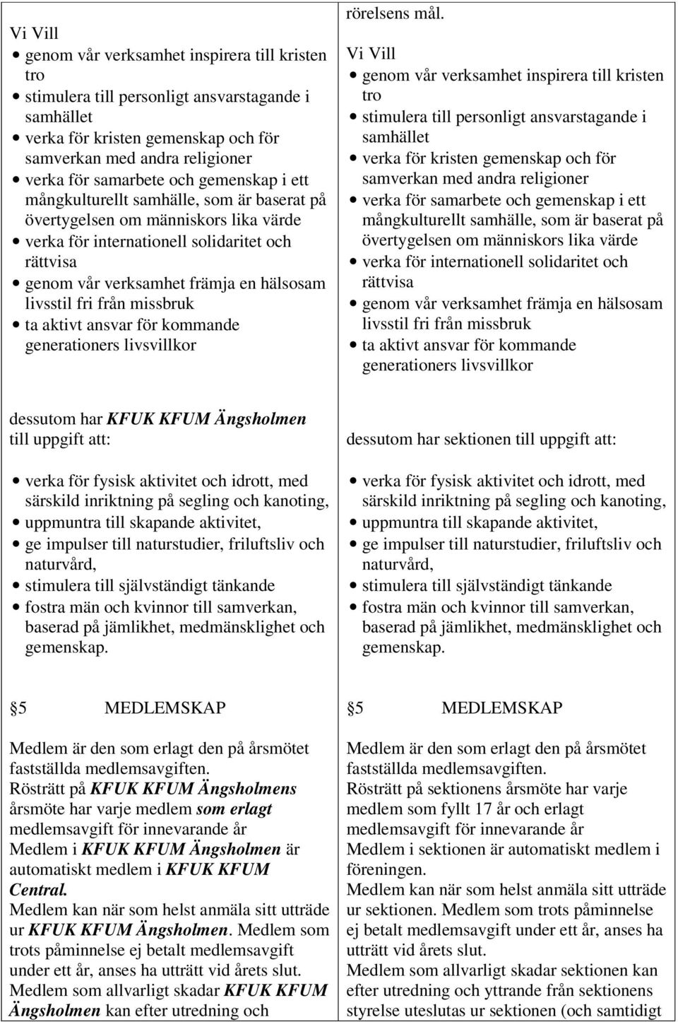 från missbruk ta aktivt ansvar för kommande generationers livsvillkor rörelsens mål.