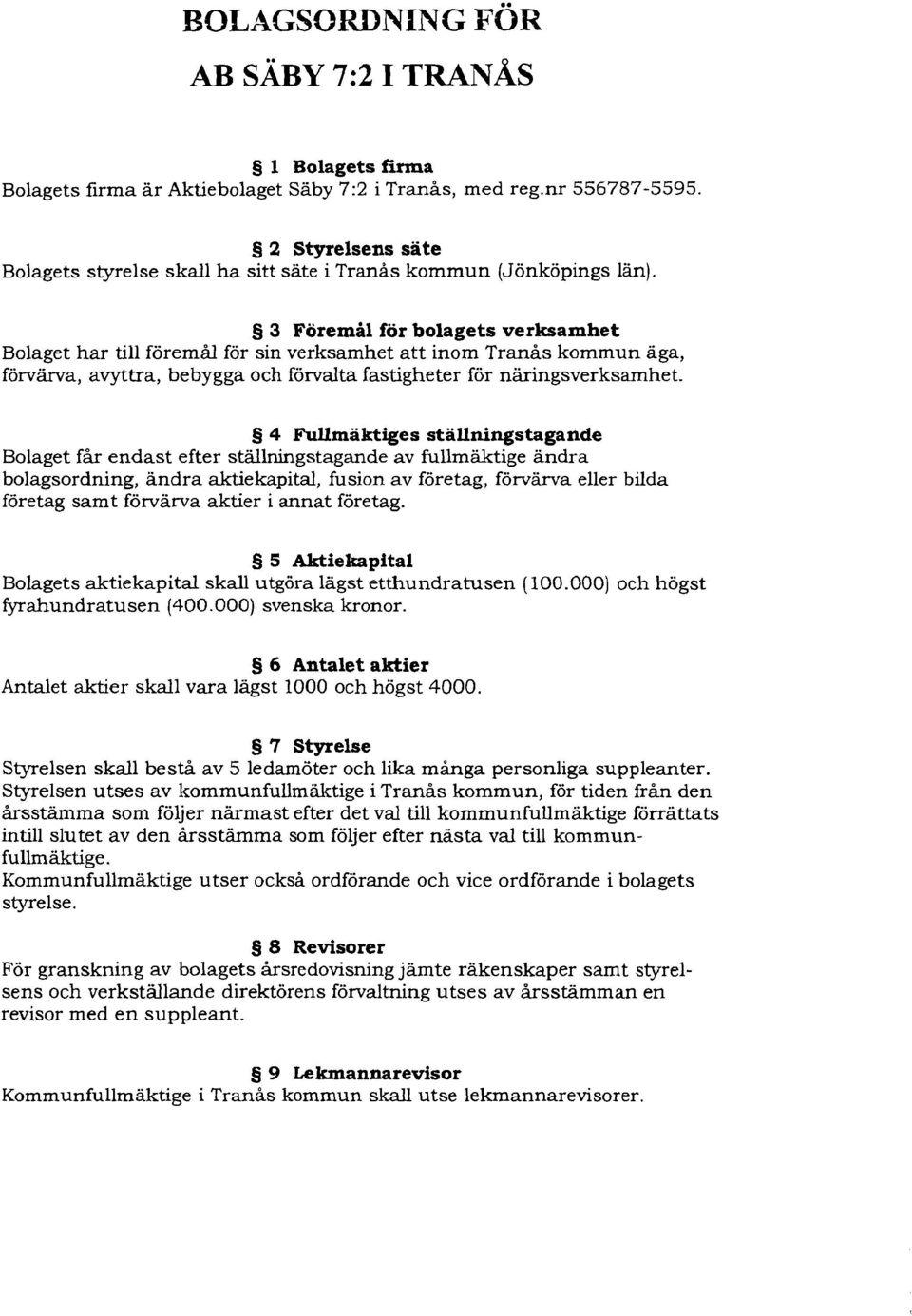 3 Föremål för bolagets verksamhet Bolaget har till föremål för sin verksamhet att inom Tranås kommun äga, förvärva, avyttra, bebygga och förvalta fastigheter för näringsverksamhet.