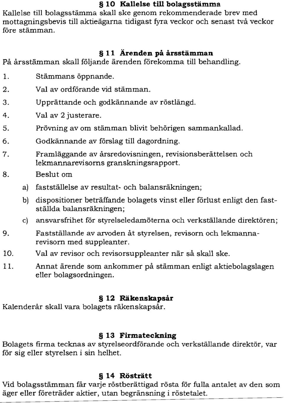 Val av 2 justerare. 5. Prövning av om stämman blivit behörigen sammankallad. 6. Godkännande av förslag till dagordning. 7.