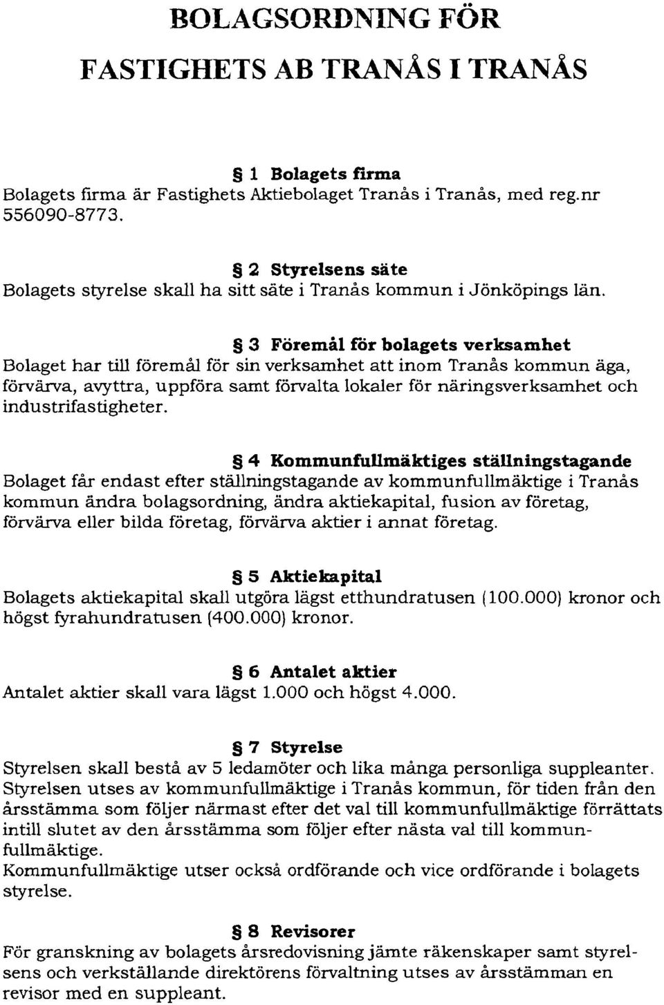 3 Föremål f"år bolagets verksamhet Bolaget har till föremål för sin verksamhet att inom Tranås kommun äga, förvärva, avyttra, uppföra samt förvalta lokaler för näringsverksamhet och