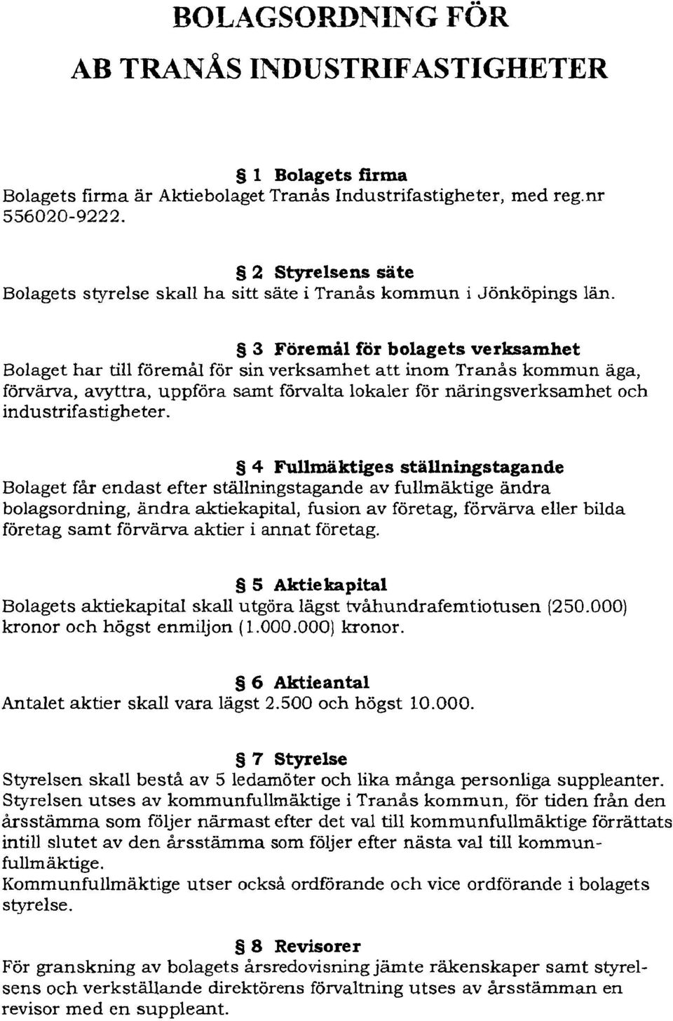 3 Föremål för bolagets verksamhet Bolaget har till föremål för sin verksamhet att inom Tranås kommun äga, förvärva, avyttra, uppföra samt förvalta lokaler för näringsverksamhet och