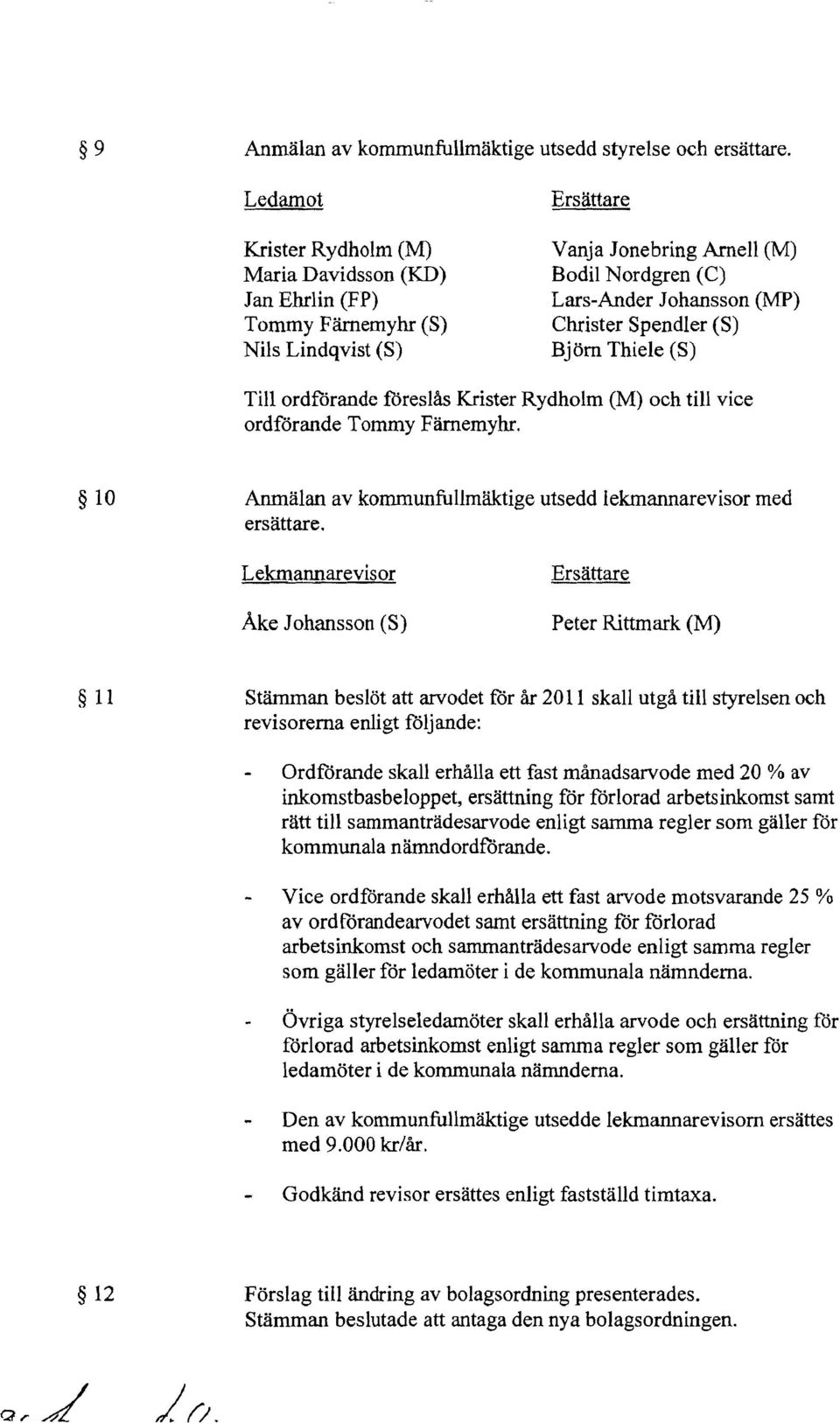 Spendler (S) Björn Thiele (S) Till ordförande föreslås Krister Rydholm (M) och till vice ordförande Tommy Färnemyhr. 10 Anmälan av kommunfullmäktige utsedd lekmannarevisor med ersättare.