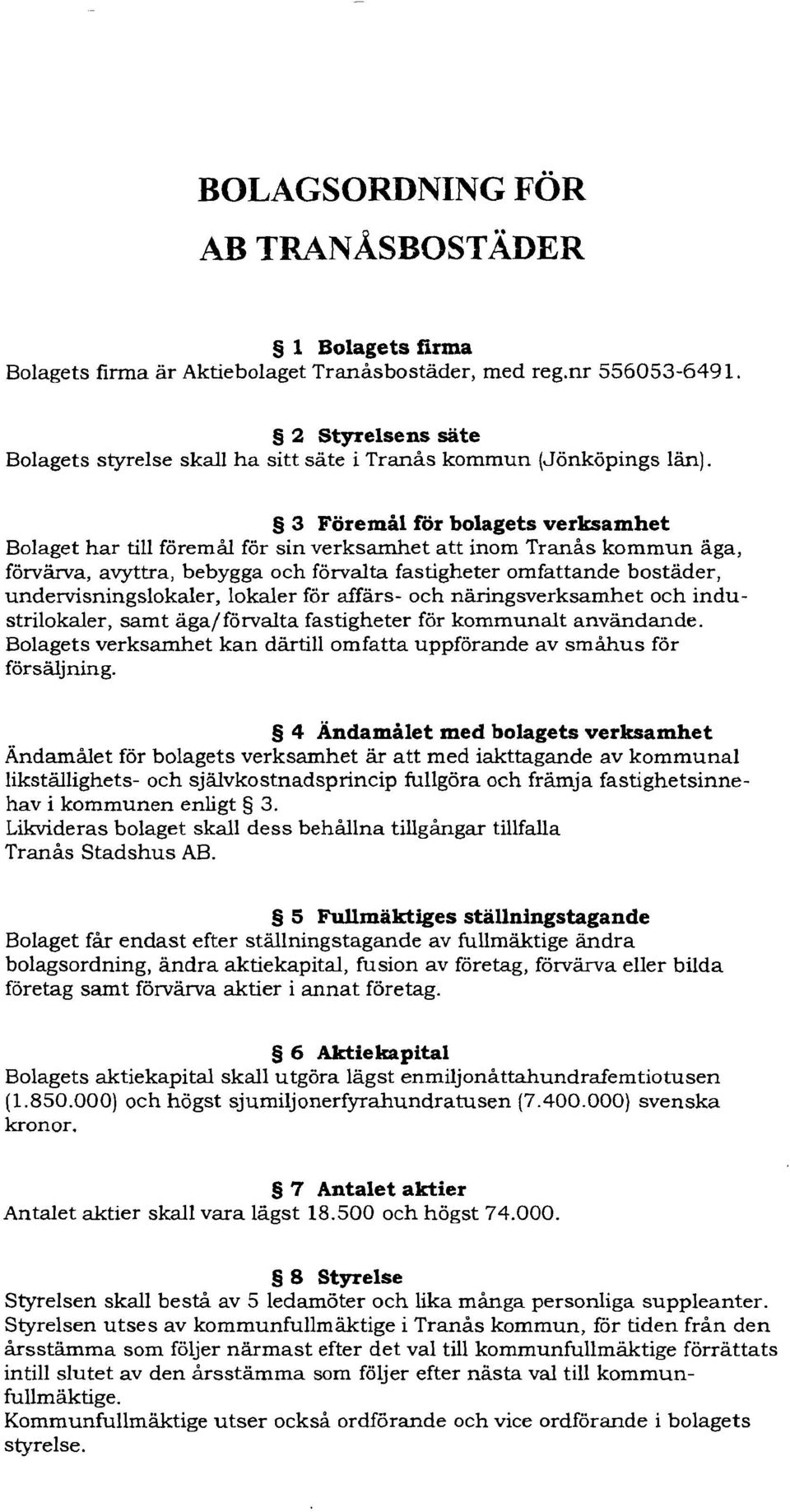 3 Föremål rör bolagets verksamhet Bolaget har till föremål för sin verksamhet att inom Tranås kommun äga, förvärva, avyttra, bebygga och förvalta fastigheter omfattande bostäder,