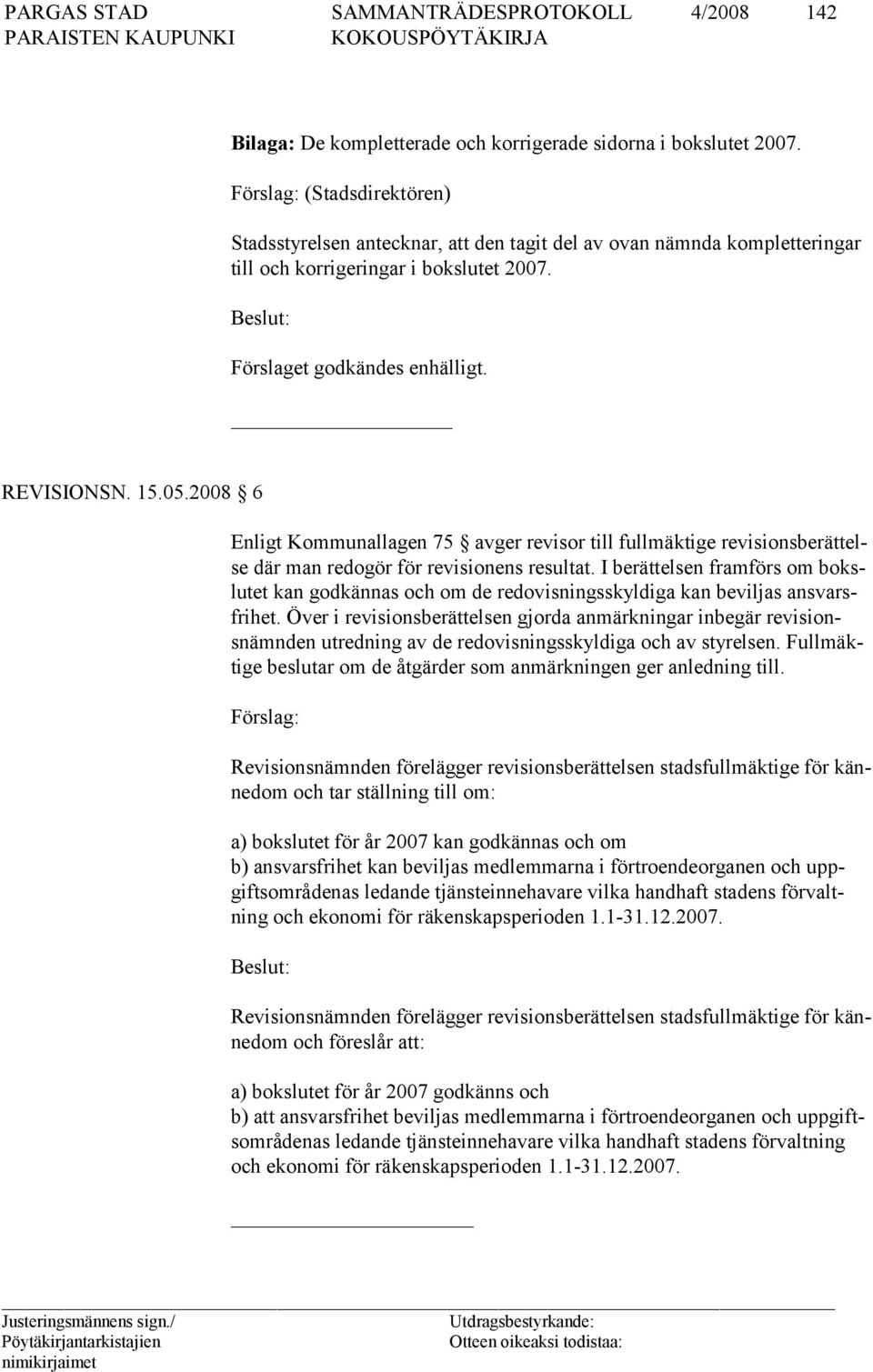 2008 6 Enligt Kommunallagen 75 avger revisor till fullmäktige revisionsberättelse där man redogör för revisionens resultat.