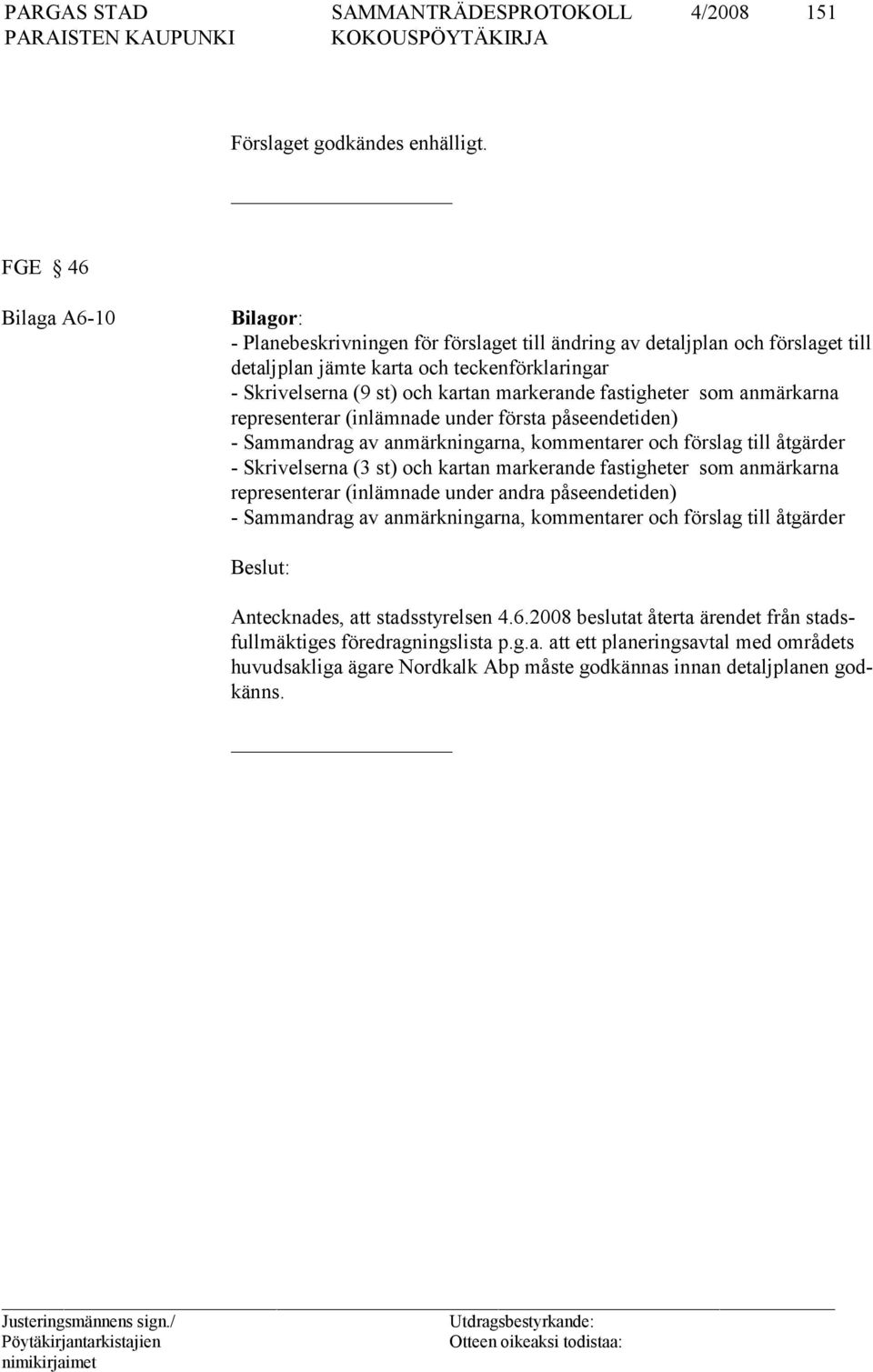 fastigheter som anmärkarna representerar (inlämnade under första påseendetiden) - Sammandrag av anmärkningarna, kommentarer och förslag till åtgärder - Skrivelserna (3 st) och kartan markerande