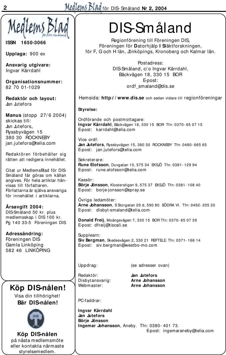 Författarna är själva ansvariga för innehållet i artiklarna. Årsavgift 2004: DIS-Småland 50 kr. plus medlemsskap i DIS 100 kr.