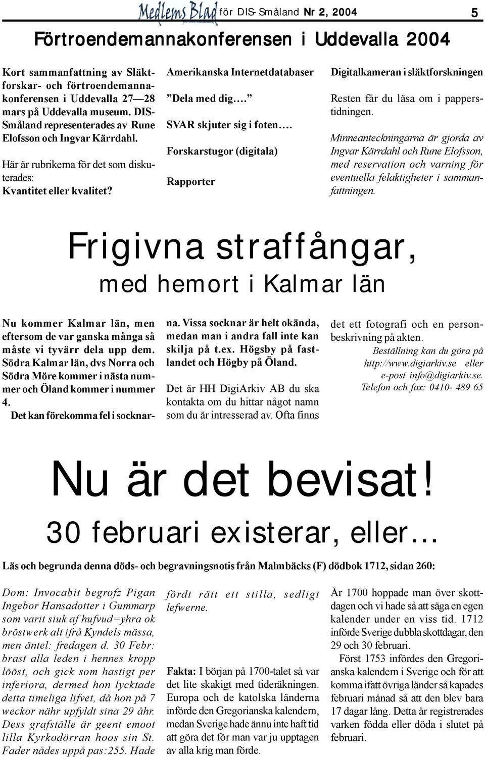 Forskarstugor (digitala) Rapporter Digitalkameran i släktforskningen Resten får du läsa om i papperstidningen.