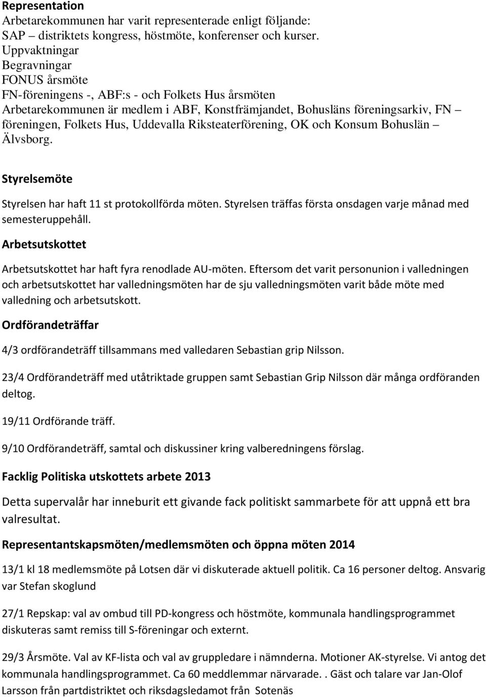 Uddevalla Riksteaterförening, OK och Konsum Bohuslän Älvsborg. Styrelsemöte Styrelsen har haft 11 st protokollförda möten. Styrelsen träffas första onsdagen varje månad med semesteruppehåll.