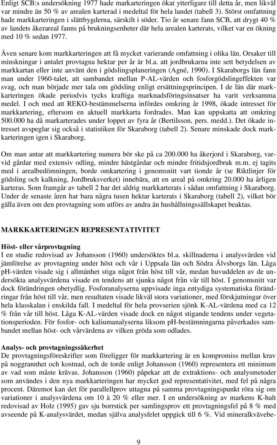 Tio år senare fann SCB, att drygt 40 % av landets åkerareal fanns på brukningsenheter där hela arealen karterats, vilket var en ökning med 10 % sedan 1977.