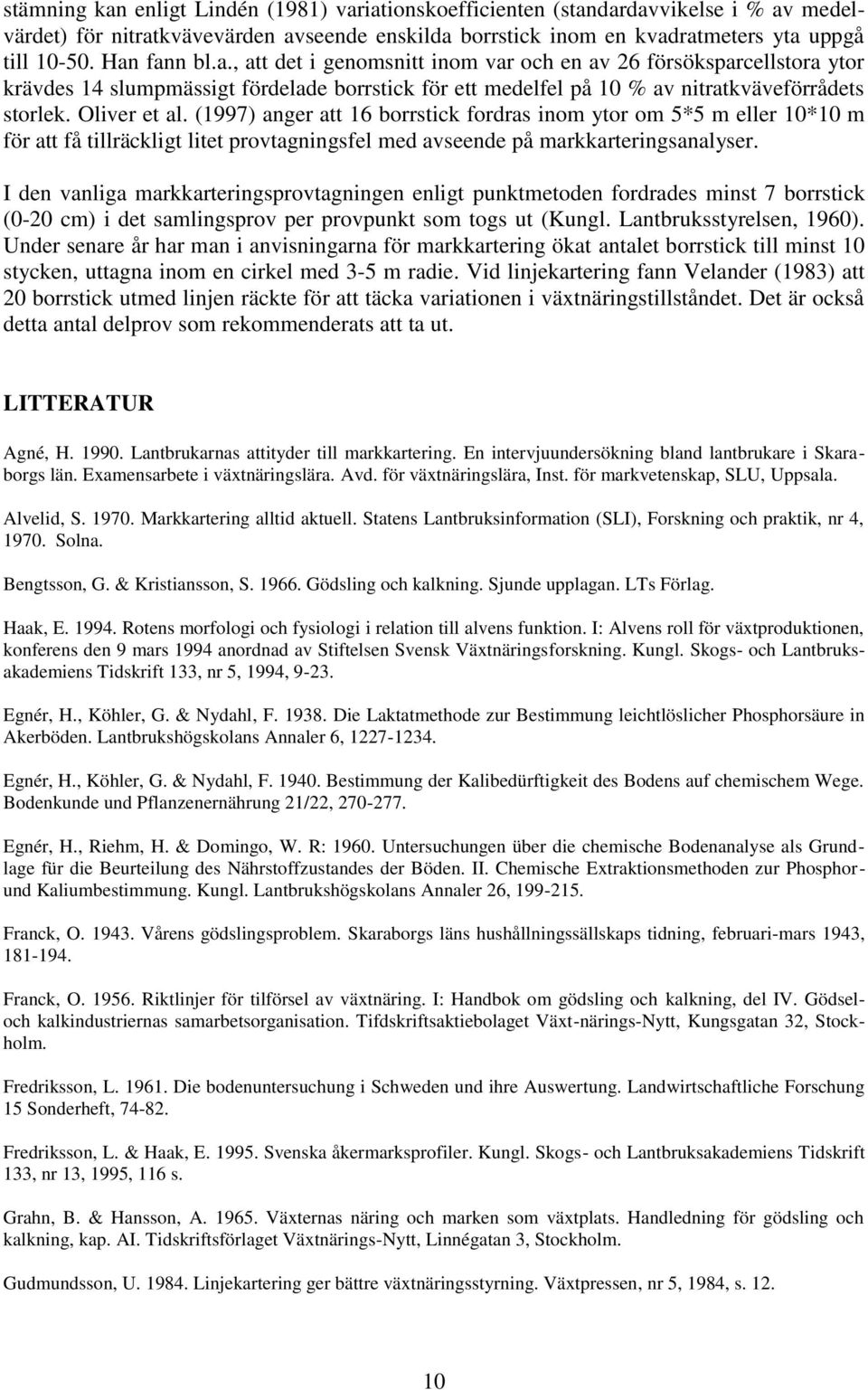 (1997) anger att 16 borrstick fordras inom ytor om 5*5 m eller 10*10 m för att få tillräckligt litet provtagningsfel med avseende på markkarteringsanalyser.