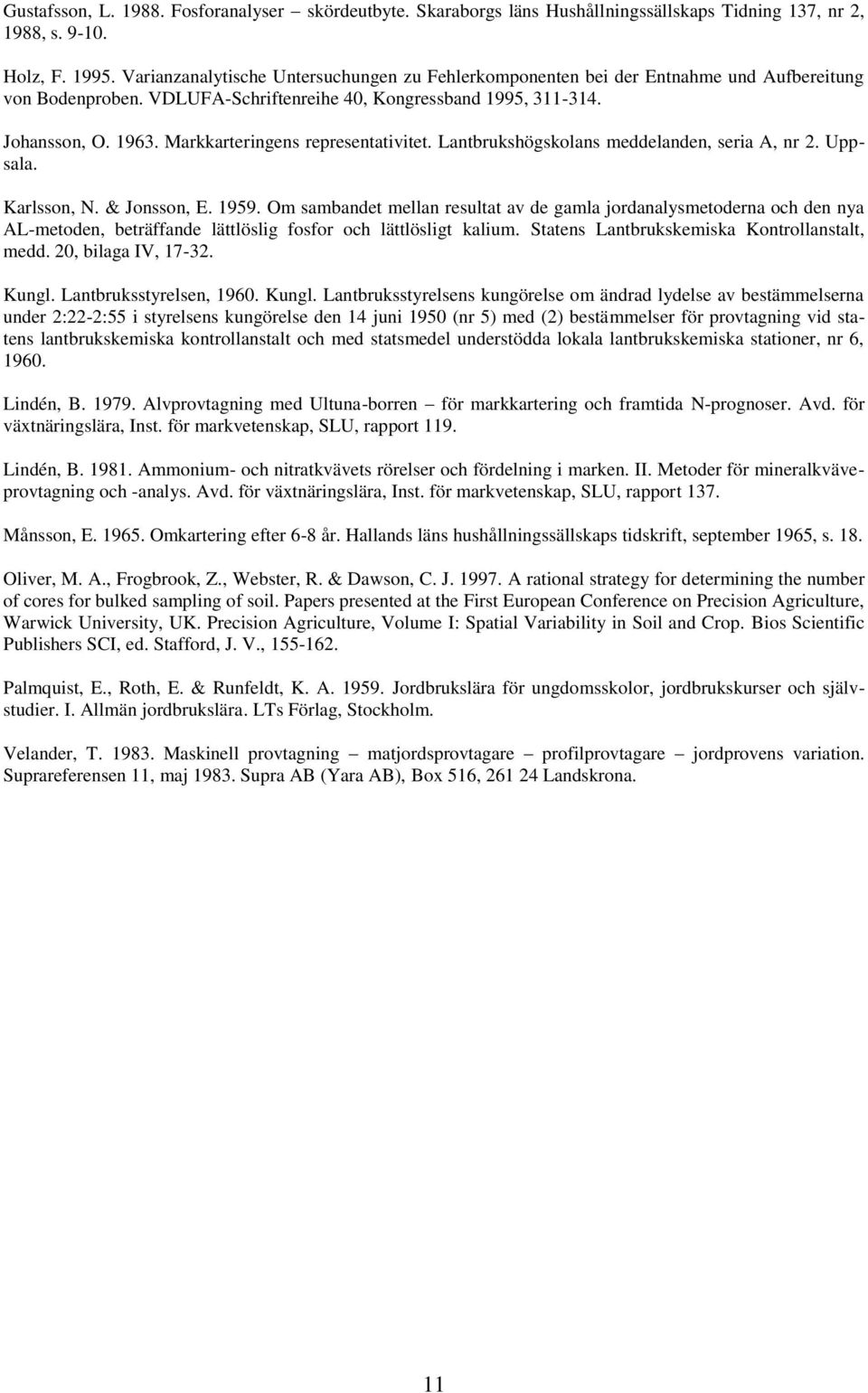 Markkarteringens representativitet. Lantbrukshögskolans meddelanden, seria A, nr 2. Uppsala. Karlsson, N. & Jonsson, E. 1959.