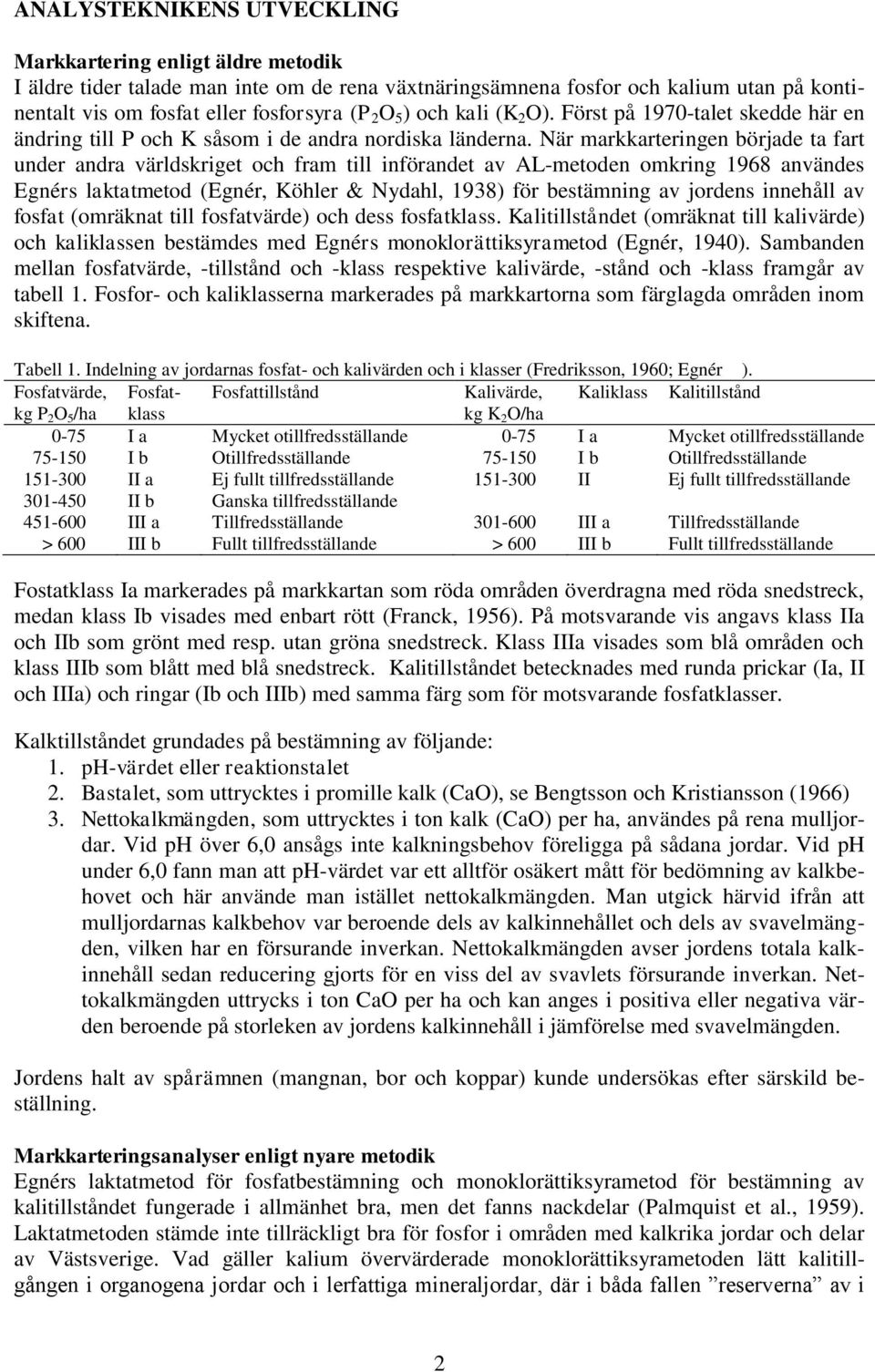 När markkarteringen började ta fart under andra världskriget och fram till införandet av AL-metoden omkring 1968 användes Egnérs laktatmetod (Egnér, Köhler & Nydahl, 1938) för bestämning av jordens